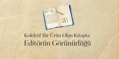 Kolektif Bir Ürün Olan Kitapta Editörün Görünürlüğü