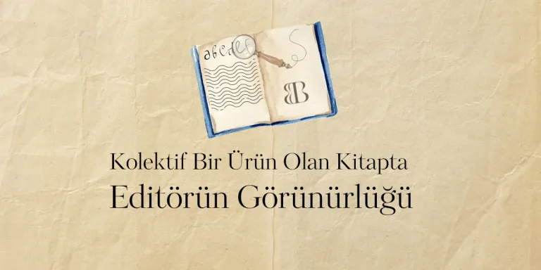 Kolektif Bir Ürün Olan Kitapta Editörün Görünürlüğü