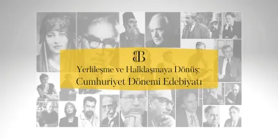 Yerlileşme ve Halklaşmaya Dönüş: Cumhuriyet Dönemi Edebiyatı