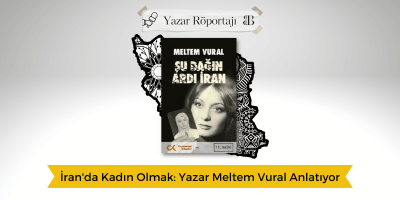 İran’da Kadın Olmak: Yazar Meltem Vural Anlattı