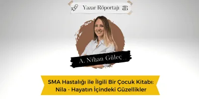 SMA Hastalığı İle İlgili Bir Çocuk Kitabı Nila – Hayatın İçindeki Güzellikler