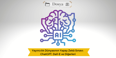 Yayıncılık Dünyasının Yapay Zekâ Sınavı: ChatGPT, Dall-E ve Diğerleri