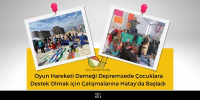 Oyun Hareketi Derneği Depremzede Çocuklara Destek Olmak için Çalışmalarına Hatay’da Başladı 