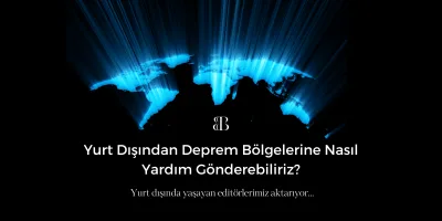 Yurt Dışından Deprem Bölgelerine Nasıl Yardım Gönderebiliriz?