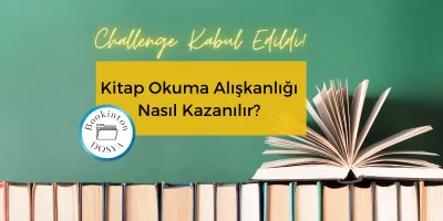 Kitap Okuma Alışkanlığı Nasıl Kazanılır? Challenge Kabul Edildi!