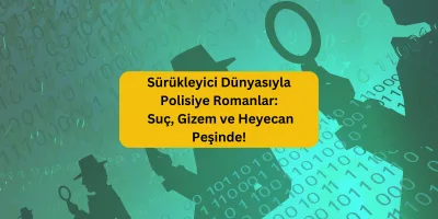 Sürükleyici Dünyasıyla Polisiye Romanlar: Suç, Gizem ve Heyecan Peşinde!