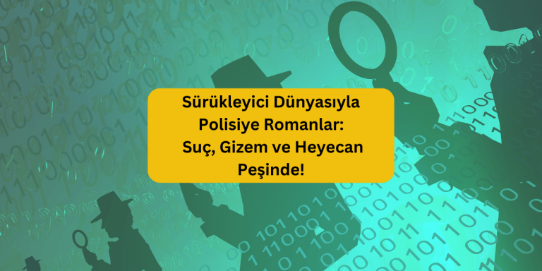 Sürükleyici Dünyasıyla Polisiye Romanlar: Suç, Gizem ve Heyecan Peşinde!