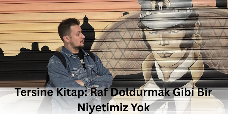 Tersine Kitap: Raf Doldurmak Gibi Bir Niyetimiz Yok